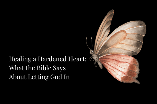 Healing a Hardened Heart: What the Bible Says About Letting God In