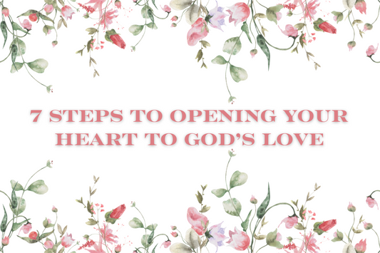 7 Steps to Opening Your Heart to God’s Love