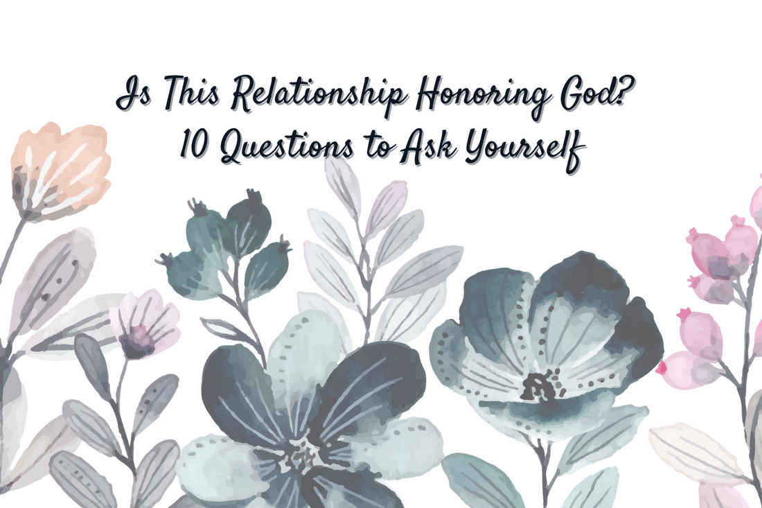 Is This Relationship Honoring God? 10 Questions to Ask Yourself