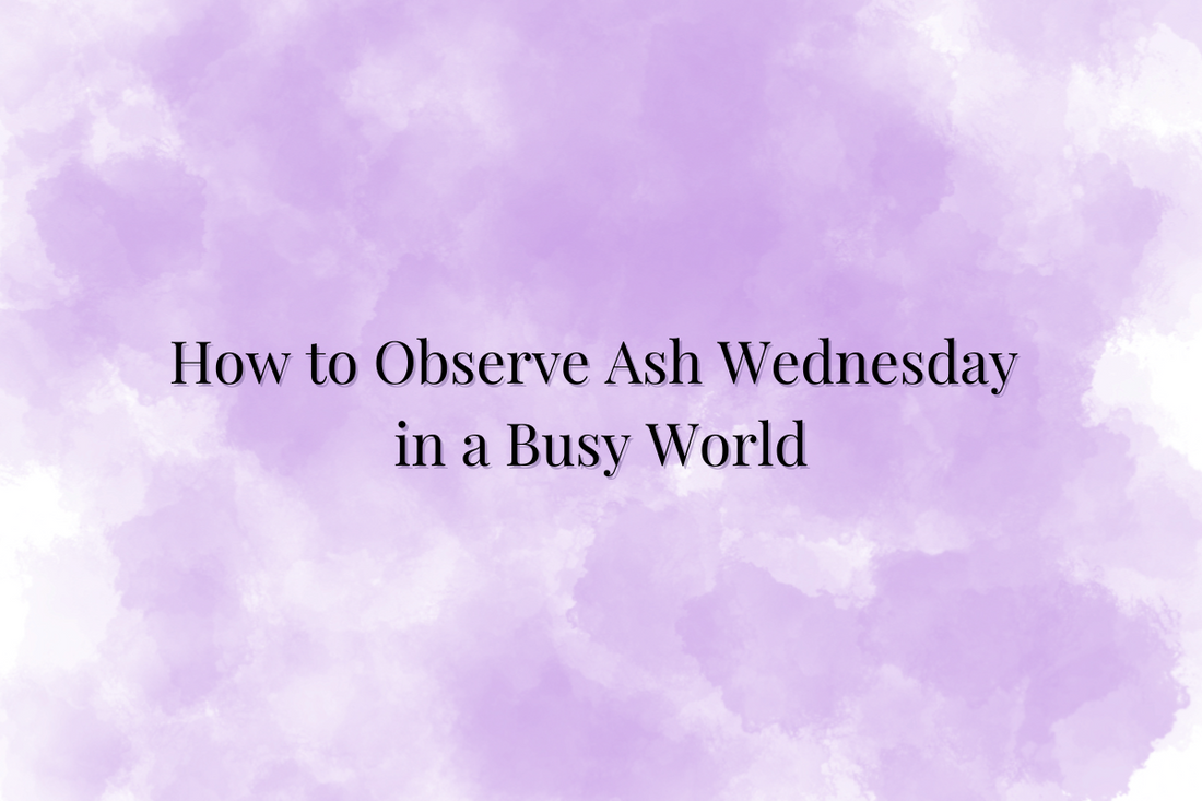 How to Observe Ash Wednesday in a Busy World