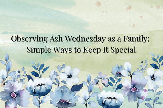 Observing Ash Wednesday as a Family: Simple Ways to Keep It Sacred