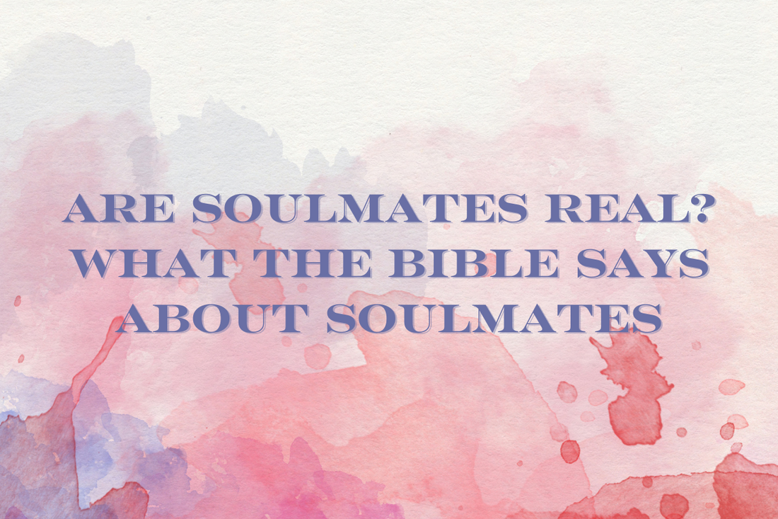 Are Soulmates Real? What the Bible Says About Soulmates