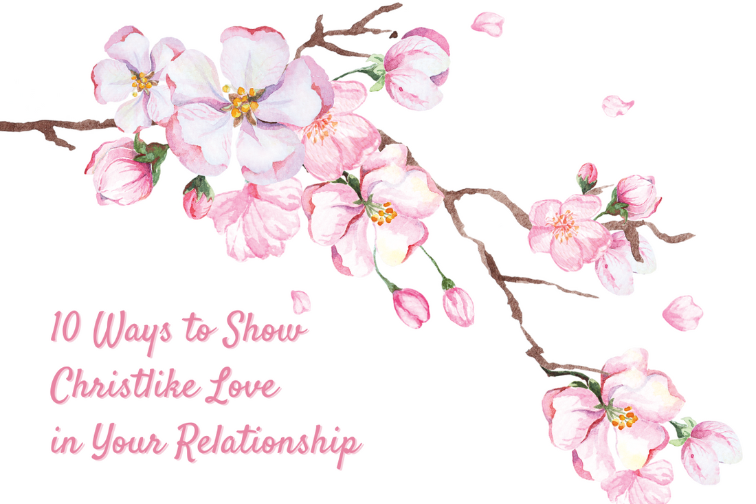 10 Ways to Show Christlike Love in Your Relationship